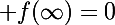 \Large f(\infty)=0