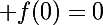 \Large f(0)=0