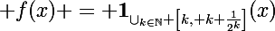 \Large f(x) = \mathbf{1}_{\cup_{k\in\N} \left[k, k+\frac{1}{2^k}\right]}(x)