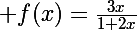 \Large f(x)=\frac{3x}{1+2x}