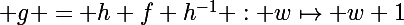 \Large g = h f h^{-1} : w\mapsto w+1