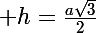 \Large h=\frac{a\sqrt{3}}{2}