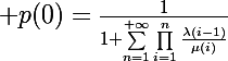 \Large p(0)=\frac{1}{1+\displaystyle\sum_{n=1}^{+\infty}\prod_{i=1}^n\frac{\lambda(i-1)}{\mu(i)}}