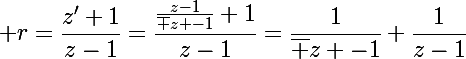 \Large r=\dfrac{z'+1}{z-1}=\dfrac{\frac{z-1}{\bar z -1}+1}{z-1}=\dfrac{1}{\bar z -1}+\dfrac{1}{z-1}