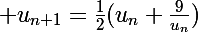 \Large u_{n+1}=\frac{1}{2}(u_n+\frac{9}{u_n})