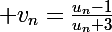 \Large v_n=\frac{u_n-1}{u_n+3}