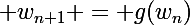 \Large w_{n+1} = g(w_n)