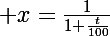 \Large x=\frac{1}{1+\frac{t}{100}}