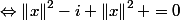 \Leftrightarrow\left\|x\right\|^2-i \left\|x\right\|^2 =0