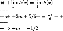 \Leftrightarrow \lim_{1^-}h(x)=\lim_{1^+}h(x)  \\  \\ \Leftrightarrow 2m+5/6 =\frac{-1}{6}  \\  \\ \Rightarrow m=-1/2