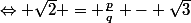 \Leftrightarrow \sqrt{2} = \frac{p}{q} - \sqrt{3}