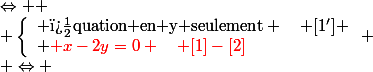 \Leftrightarrow  \\ \left\{\begin{array}l \text{�quation en y seulement} \quad [1']} \\ {\red x-2y=0 \quad [1]-[2]}\end{array}\right. \\ \Leftrightarrow 