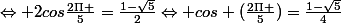 \Leftrightarrow 2cos\frac{2\Pi }{5}=\frac{1-\sqrt{5}}{2}\Leftrightarrow cos (\frac{2\Pi }{5})=\frac{1-\sqrt{5}}{4}