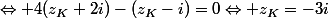 \Leftrightarrow 4(z_K+2i)-(z_K-i)=0\Leftrightarrow z_K=-3i