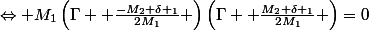 \Leftrightarrow M_{1}\left(\Gamma +\frac{-M_{2}+\delta _{1}}{2M_{1}} \right)\left(\Gamma +\frac{M_{2}+\delta _{1}}{2M_{1}} \right)=0