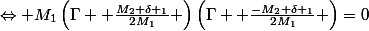 \Leftrightarrow M_{1}\left(\Gamma +\frac{M_{2}+\delta _{1}}{2M_{1}} \right)\left(\Gamma +\frac{-M_{2}+\delta _{1}}{2M_{1}} \right)=0