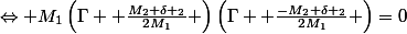 \Leftrightarrow M_{1}\left(\Gamma +\frac{M_{2}+\delta _{2}}{2M_{1}} \right)\left(\Gamma +\frac{-M_{2}+\delta _{2}}{2M_{1}} \right)=0