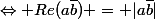 \Leftrightarrow Re(a\bar{b}) = |a\bar{b}|