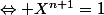 \Leftrightarrow X^{n+1}=1