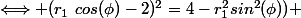 \Longleftrightarrow (r_1~cos(\phi)-2)^2=4-r_1^2sin^2(\phi))} 