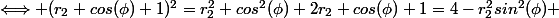 \Longleftrightarrow (r_2 cos(\phi)+1)^2=r_2^2 cos^2(\phi)+2r_2 cos(\phi)+1=4-r_2^2sin^2(\phi) 