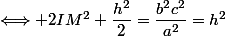 \Longleftrightarrow 2IM^2+\dfrac{h^2}{2}=\dfrac{b^2c^2}{a^2}=h^2