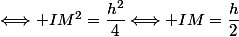 \Longleftrightarrow IM^2=\dfrac{h^2}{4}\Longleftrightarrow IM=\dfrac{h}{2}