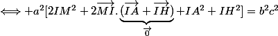 \Longleftrightarrow a^2[2IM^2+2\vec{MI}.\underbrace{(\vec{IA}+\vec{IH})}_{\vec{0}}+IA^2+IH^2]=b^2c^2