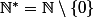 \N^*=\N\setminus\{0\}