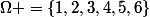 \Omega =\{1,2,3,4,5,6\}