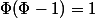 \Phi(\Phi-1)=1