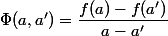 \Phi(a,a')=\dfrac{f(a)-f(a')}{a-a'}