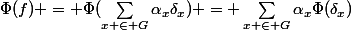 \Phi(f) = \Phi(\sum_{x \in G}\alpha_x\delta_x) = \sum_{x \in G}\alpha_x\Phi(\delta_x)