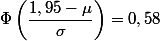 \Phi\left(\dfrac{1,95-\mu}{\sigma}\right)=0,58