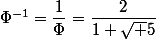 \Phi^{-1}=\dfrac{1}{\Phi}=\dfrac{2}{1+\sqrt 5}