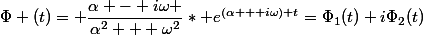 \Phi (t)= \dfrac{\alpha - i\omega }{\alpha^2 + \omega^2}* e^{(\alpha + i\omega) t}=\Phi_1(t)+i\Phi_2(t)