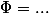 \Phi=...
