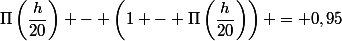 \Pi\left(\dfrac{h}{20}\right) - \left(1 - \Pi\left(\dfrac{h}{20}\right)\right) = 0,95