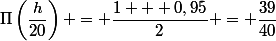 \Pi\left(\dfrac{h}{20}\right) = \dfrac{1 + 0,95}{2} = \dfrac{39}{40}