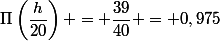 \Pi\left(\dfrac{h}{20}\right) = \dfrac{39}{40} = 0,975