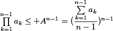 \Prod_{k=1}^{n-1}a_k\le A^{n-1}=(\dfrac{\Sum_{k=1}^{n-1}a_k}{n-1})^{n-1}
