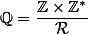 \Q=\dfrac{\Z\times\Z^*}{\mathcal{R}}