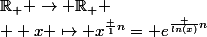 \R_+ \rightarrow \R_+
 \\  x \mapsto x^{\frac 1n}= e^{\frac {ln(x)}n}