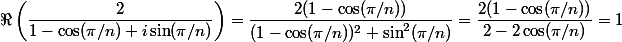 \Re\left(\dfrac{2}{1-\cos(\pi/n)+i\sin(\pi/n)}\right)=\dfrac{2(1-\cos(\pi/n))}{(1-\cos(\pi/n))^2+\sin^2(\pi/n)}=\dfrac{2(1-\cos(\pi/n))}{2-2\cos(\pi/n)}=1