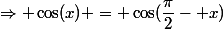 \Rightarrow \cos(x) = \cos(\dfrac{\pi}{2}- x)