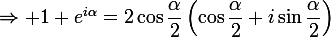 \Rightarrow \large{1+e^{i\alpha}=2\cos\dfrac{\alpha}{2}\left(\cos\dfrac{\alpha}{2}+i\sin\dfrac{\alpha}{2}\right)}&nbsp;&nbsp;