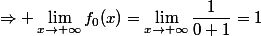 \Rightarrow \lim_{x\to+\infty}f_{0}(x)=\lim_{x\to+\infty}\dfrac{1}{0+1}=1