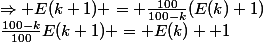 \frac{100-k}{100}E(k+1) = E(k) +1&nbsp;&nbsp;\Rightarrow E(k+1) = \frac{100}{100-k}(E(k)+1)