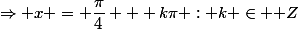 \Rightarrow x = \dfrac{\pi}{4} + k\pi : k \in \mathbb Z