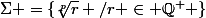 \Sigma =\{\sqrt[p]{r} /r \in \Q^+ \}